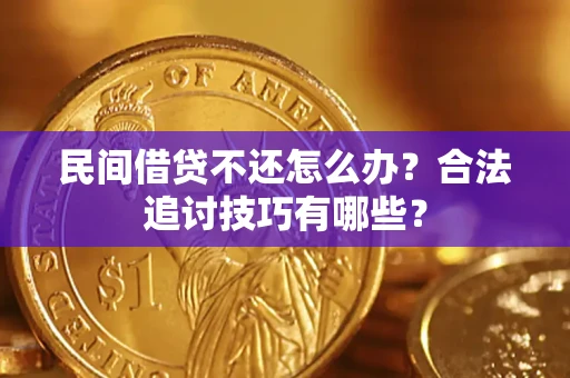 北京民间借贷不还怎么办？合法追讨技巧有哪些？