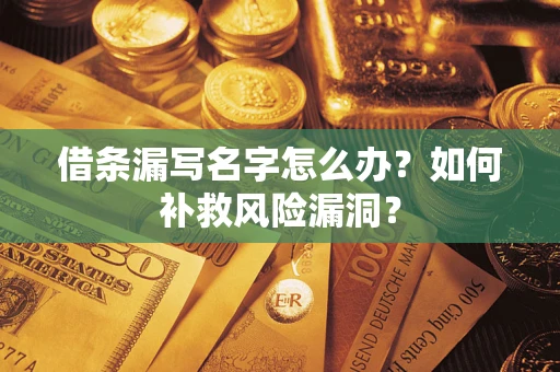 北京借条漏写名字怎么办？如何补救风险漏洞？