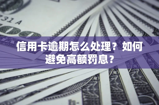 北京信用卡逾期怎么处理？如何避免高额罚息？
