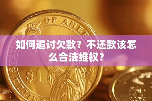 北京如何追讨欠款？不还款该怎么合法维权？