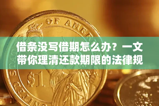 北京借条没写借期怎么办？一文带你理清还款期限的法律规则
