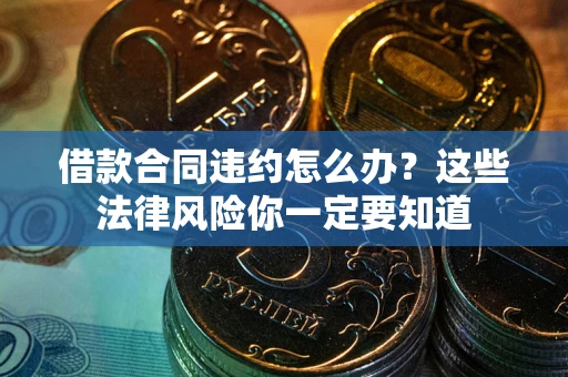 北京借款合同违约怎么办？这些法律风险你一定要知道