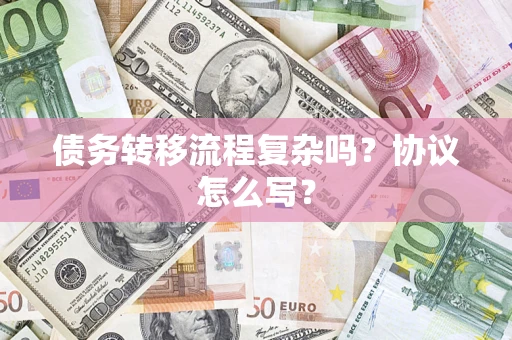 北京债务转移流程复杂吗？协议怎么写？