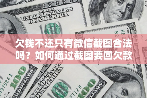 北京欠钱不还只有微信截图合法吗？如何通过截图要回欠款？
