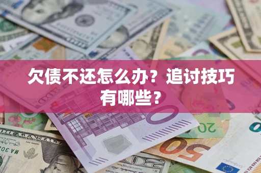 北京欠债不还怎么办？追讨技巧有哪些？