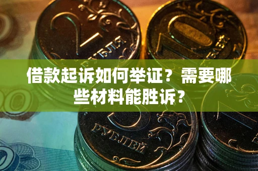 北京借款起诉如何举证？需要哪些材料能胜诉？