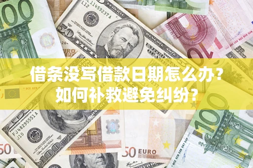 北京借条没写借款日期怎么办？如何补救避免纠纷？