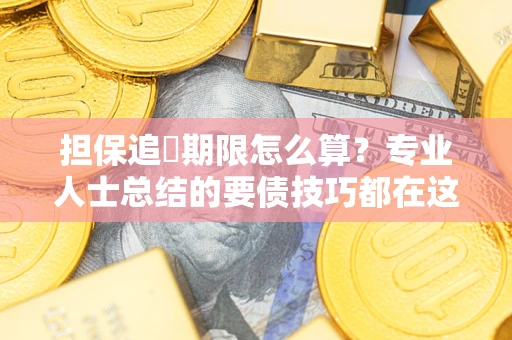 北京担保追償期限怎么算？专业人士总结的要债技巧都在这里了