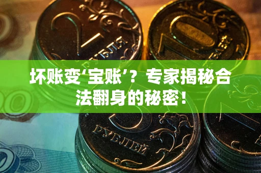 北京坏账变‘宝账’？专家揭秘合法翻身的秘密！