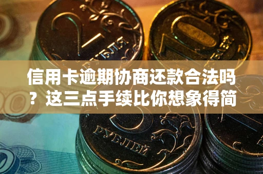 北京信用卡逾期协商还款合法吗？这三点手续比你想象得简单