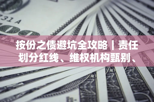 北京按份之债避坑全攻略｜责任划分红线、维权机构甄别、纠纷处理全流程拆解