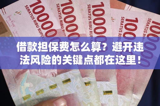 北京借款担保费怎么算？避开违法风险的关键点都在这里！