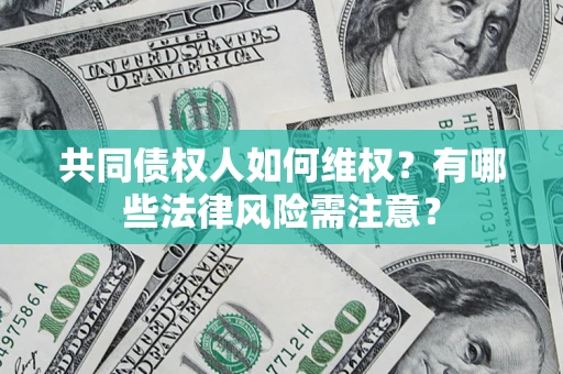 北京共同债权人如何维权？有哪些法律风险需注意？