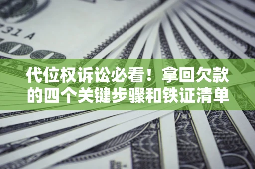 北京代位权诉讼必看!拿回欠款的四个关键步骤和铁证清单 北京代位权诉讼必看!拿回欠款的四个关键步骤和铁证清单