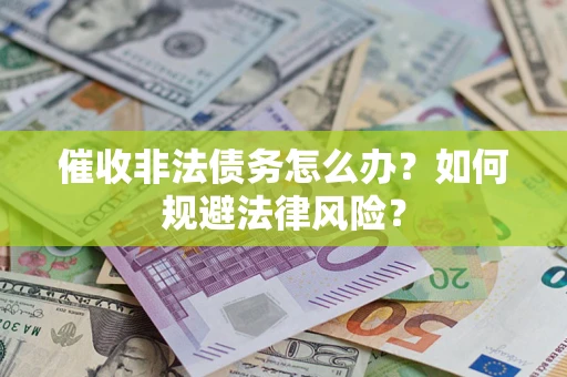 北京催收非法债务怎么办？如何规避法律风险？