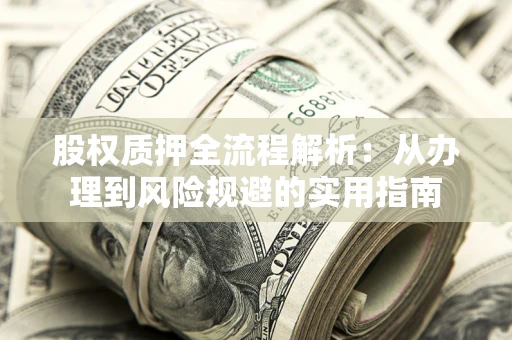 北京股权质押全流程解析：从办理到风险规避的实用指南