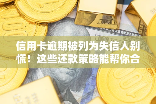 北京信用卡逾期被列为失信人别慌！这些还款策略能帮你合法止损