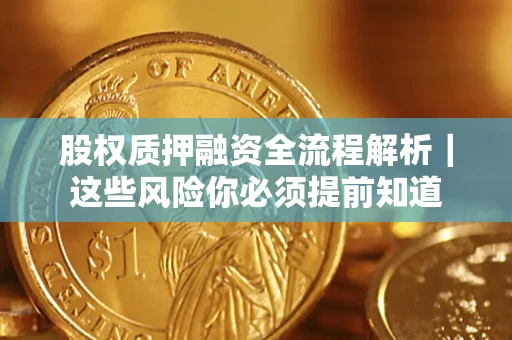 北京股权质押融资全流程解析｜这些风险你必须提前知道