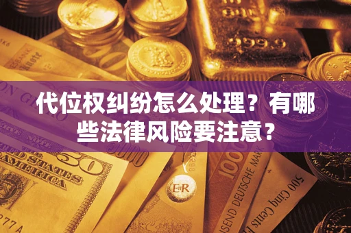 北京代位权纠纷怎么处理？有哪些法律风险要注意？
