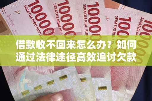 北京借款收不回来怎么办?如何通过法律途径高效追讨欠款? 北京借款收不回来怎么办?如何通过法律途径高效追讨欠款?