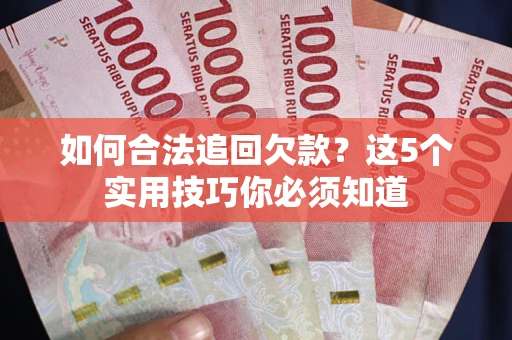 北京如何合法追回欠款？这5个实用技巧你必须知道