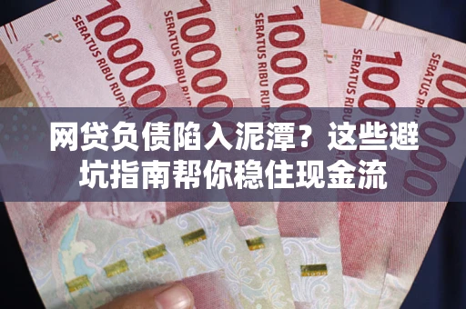 北京网贷负债陷入泥潭？这些避坑指南帮你稳住现金流