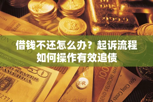 北京借钱不还怎么办？起诉流程如何操作有效追债