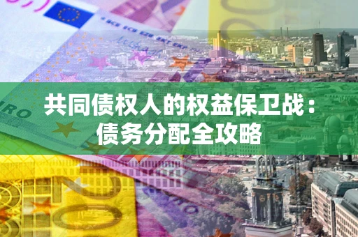 北京共同债权人的权益保卫战：债务分配全攻略
