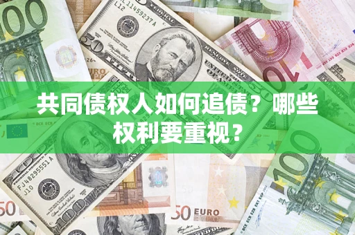 北京共同债权人如何追债？哪些权利要重视？