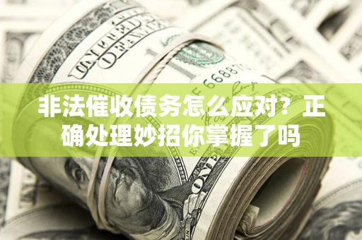 北京非法催收债务怎么应对？正确处理妙招你掌握了吗