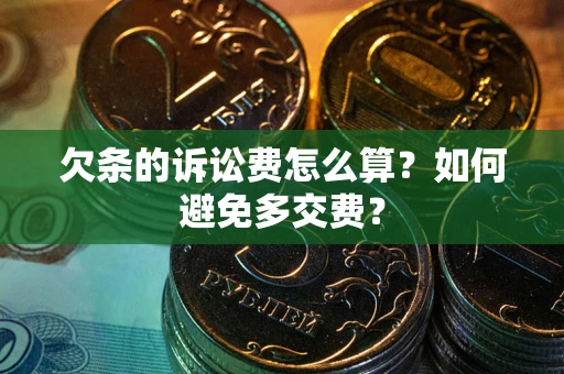 北京欠条的诉讼费怎么算？如何避免多交费？