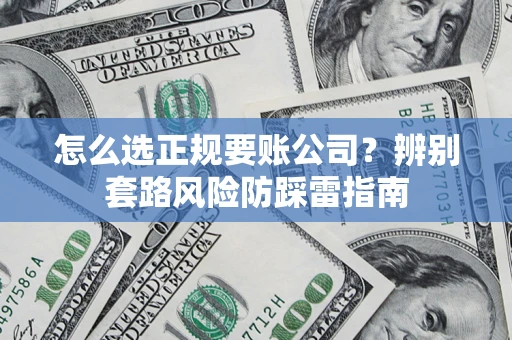 北京怎么选正规要账公司？辨别套路风险防踩雷指南