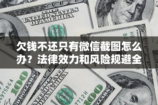 北京欠钱不还只有微信截图怎么办？法律效力和风险规避全解析