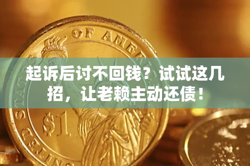 北京起诉后讨不回钱？试试这几招，让老赖主动还债！