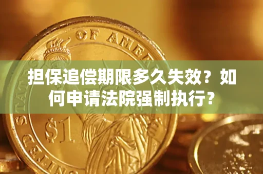 北京担保追偿期限多久失效？如何申请法院强制执行？
