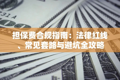 北京担保费合规指南：法律红线、常见套路与避坑全攻略