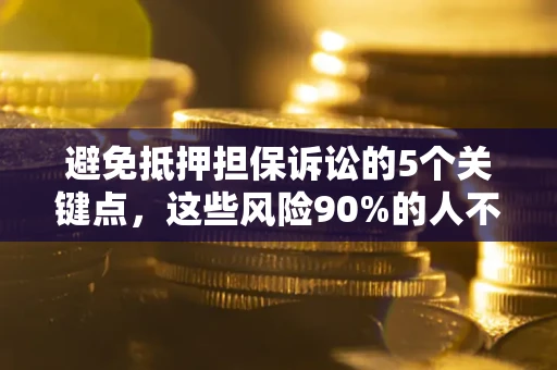 北京避免抵押担保诉讼的5个关键点，这些风险90%的人不知道！