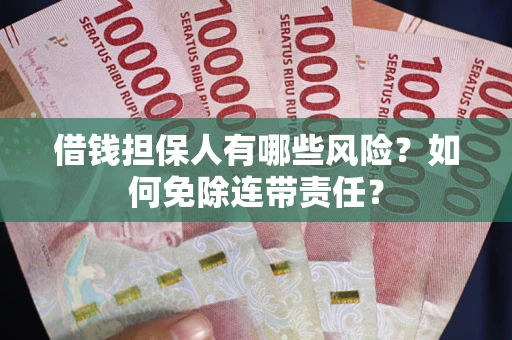 北京借钱担保人有哪些风险？如何免除连带责任？