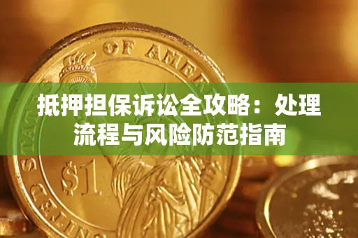 北京抵押担保诉讼全攻略：处理流程与风险防范指南