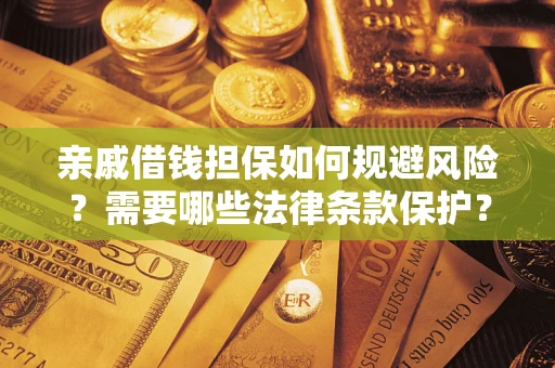 北京亲戚借钱担保如何规避风险？需要哪些法律条款保护？