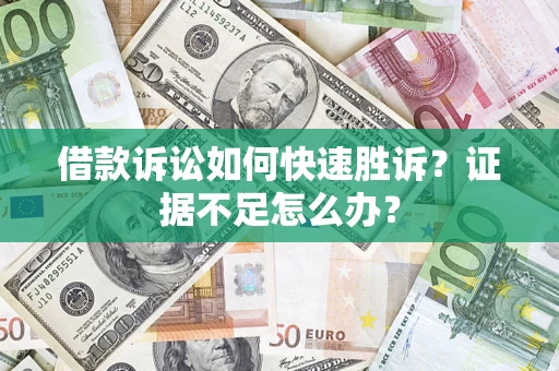 北京借款诉讼如何快速胜诉？证据不足怎么办？