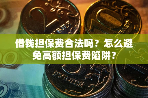 北京借钱担保费合法吗？怎么避免高额担保费陷阱？