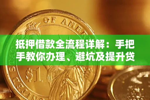 北京抵押借款全流程详解：手把手教你办理、避坑及提升贷款额度