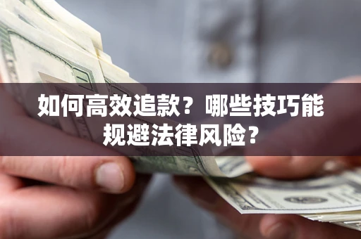 北京如何高效追款？哪些技巧能规避法律风险？