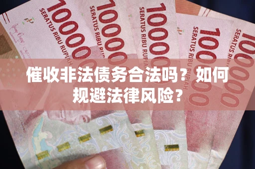 北京催收非法债务合法吗？如何规避法律风险？