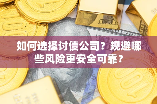 北京如何选择讨债公司？规避哪些风险更安全可靠？