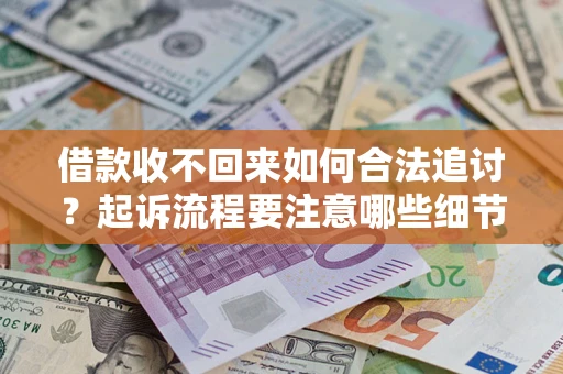 北京借款收不回来如何合法追讨？起诉流程要注意哪些细节？