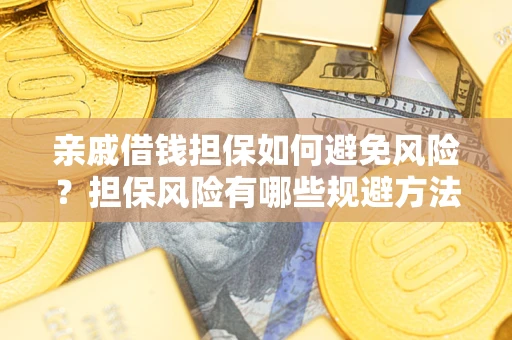 北京亲戚借钱担保如何避免风险？担保风险有哪些规避方法？