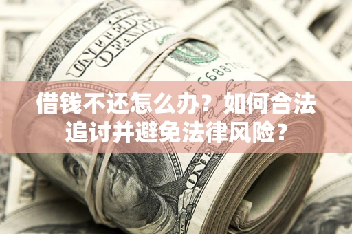 北京借钱不还怎么办？如何合法追讨并避免法律风险？