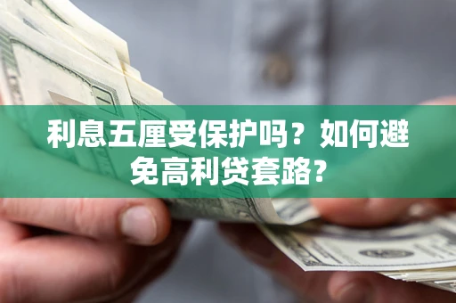 北京利息五厘受保护吗？如何避免高利贷套路？